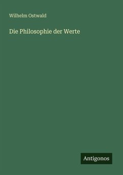 Die Philosophie der Werte - Ostwald, Wilhelm