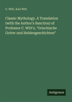 Cover Classic Mythology. A Translation (with the Author's Sanction) of Professor C. Witt's, 