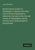 Martin's Bench and Bar of Philadelphia: Together with Other Lists of Persons Appointed to Administer the Laws in the City and County of Philadelphia, and the Province and Commonwealth of Pennsylvania