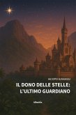 Il dono delle stelle: l'ultimo guardiano (eBook, ePUB) Il dono delle stelle: l'ultimo guardiano (eBook, ePUB)