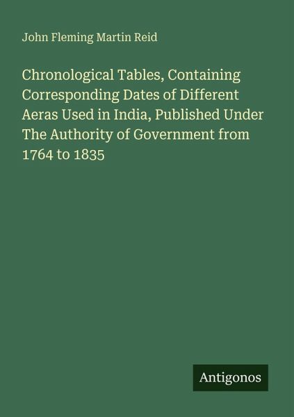 Chronological Tables, Containing Corresponding Dates of Different Aeras Used in India, Published Under The Authority of Government from 1764 to 1835 Chronological Tables, Containing Corresponding Dates of Different Aeras Used in India, Published Under The Authority of Government from 1764 to 1835