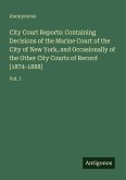 City Court Reports: Containing Decisions of the Marine Court of the City of New York, and Occasionally of the Other City Courts of Record [1874-1888]