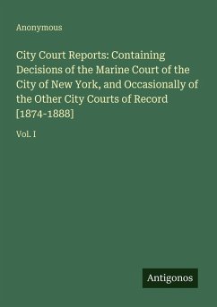 Cover City Court Reports: Containing Decisions of the Marine Court of the City of New York, and Occasionally of the Other City Courts of Record [1874-1888]