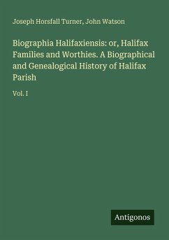 Cover Biographia Halifaxiensis: or, Halifax Families and Worthies. A Biographical and Genealogical History of Halifax Parish