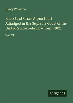 Reports of Cases Argued and Adjudged in the Supreme Court of the United States February Term, 1821 - Wheaton, Henry