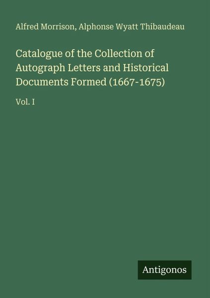 Catalogue of the Collection of Autograph Letters and Historical Documents Formed (1667-1675) Catalogue of the Collection of Autograph Letters and Historical Documents Formed (1667-1675)