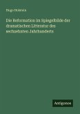 Die Reformation im Spiegelbilde der dramatischen Litteratur des sechzehnten Jahrhunderts