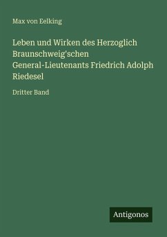 Leben und Wirken des Herzoglich Braunschweig'schen General-Lieutenants Friedrich Adolph Riedesel Cover Leben und Wirken des Herzoglich Braunschweig'schen General-Lieutenants Friedrich Adolph Riedesel
