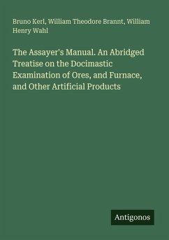 Cover The Assayer's Manual. An Abridged Treatise on the Docimastic Examination of Ores, and Furnace, and Other Artificial Products
