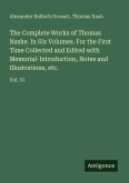 The Complete Works of Thomas Nashe. In Six Volumes. For the First Time Collected and Edited with Memorial-Introduction, Notes and Illustrations, etc.