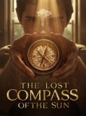 The Lost Compass of the Sun - A Gripping Adventure Novel for English Language Learners: A Simple Graded Reader (A1-A2 Elementary) to Improve Your Vocabulary and Reading Skills. (eBook, ePUB) The Lost Compass of the Sun - A Gripping Adventure Novel for English Language Learners: A Simple Graded Reader (A1-A2 Elementary) to Improve Your Vocabulary and Reading Skills. (eBook, ePUB)