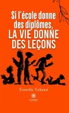 Si l'école donne des diplômes, la vie donne des leçons (eBook, ePUB) Si l'école donne des diplômes, la vie donne des leçons (eBook, ePUB)