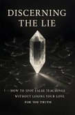 Discerning the Lie: How to Spot False Teachings Without Losing Your Love for the Truth (eBook, ePUB) Discerning the Lie: How to Spot False Teachings Without Losing Your Love for the Truth (eBook, ePUB)