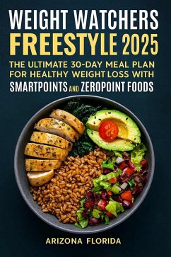 Cover Weight Watchers Freestyle 2025: The Ultimate 30-Day Meal Plan for Healthy Weight Loss with SmartPoints and ZeroPoint Foods (eBook, ePUB)