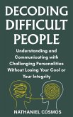 Decoding Difficult People : Understanding and Communicating with Challenging Personalities without Losing Your Cool or Your Integrity (eBook, ePUB)