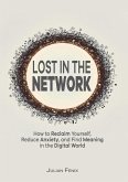 Lost in the Network: How to Reclaim Yourself, Reduce Anxiety, and Find Meaning in the Digital World (eBook, ePUB) Lost in the Network: How to Reclaim Yourself, Reduce Anxiety, and Find Meaning in the Digital World (eBook, ePUB)