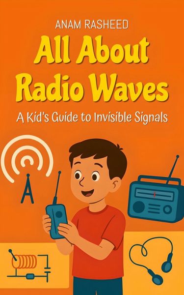 All About Radio Waves: A Kid's Guide to Invisible Signals (Knowledge Books For Kids, #39) (eBook, ePUB)