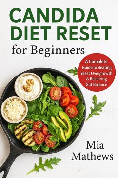 Candida Diet Reset for Beginners: A Complete Guide to Beating Yeast Overgrowth & Restoring Gut Balance (eBook, ePUB) - Mathews, Mia Candida Diet Reset for Beginners: A Complete Guide to Beating Yeast Overgrowth & Restoring Gut Balance (eBook, ePUB) - Mathews, Mia
