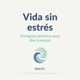 Vida sin Estrés: Guía práctica con técnicas sencillas para mantener la calma, recuperar tu energía y disfrutar de días más tranquilos (eBook, ePUB) Vida sin Estrés: Guía práctica con técnicas sencillas para mantener la calma, recuperar tu energía y disfrutar de días más tranquilos (eBook, ePUB)