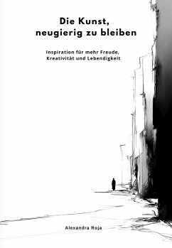 Die Kunst, neugierig zu bleiben (eBook, ePUB) - Roja, Alexandra