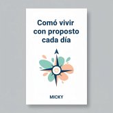Vive con Propósito Cada Día: Descubre cómo encontrar motivación, claridad y sentido en tu vida diaria para alcanzar tus metas y vivir plenamente (eBook, ePUB) Vive con Propósito Cada Día: Descubre cómo encontrar motivación, claridad y sentido en tu vida diaria para alcanzar tus metas y vivir plenamente (eBook, ePUB)
