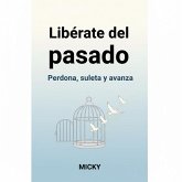 Libérate del pasado: Cómo perdonar, soltar el dolor y avanzar hacia una vida plena y en paz interior (eBook, ePUB) Libérate del pasado: Cómo perdonar, soltar el dolor y avanzar hacia una vida plena y en paz interior (eBook, ePUB)