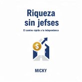 Riqueza sin jefes: Cómo alcanzar la libertad financiera y vivir sin depender de un empleo tradicional (eBook, ePUB) Riqueza sin jefes: Cómo alcanzar la libertad financiera y vivir sin depender de un empleo tradicional (eBook, ePUB)