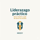 Liderazgo Práctico: Cómo inspirar confianza, ganar respeto y guiar a tu equipo hacia el éxito (eBook, ePUB) Liderazgo Práctico: Cómo inspirar confianza, ganar respeto y guiar a tu equipo hacia el éxito (eBook, ePUB)