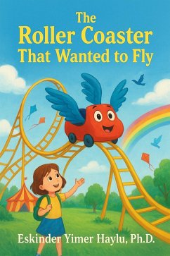 The Roller Coaster That Wanted to Fly (eBook, ePUB) - Haylu, Eskinder Yimer The Roller Coaster That Wanted to Fly (eBook, ePUB) - Haylu, Eskinder Yimer