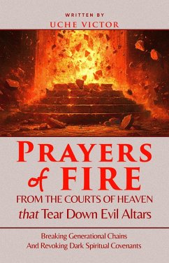 Cover Prayers of Fire from the Courts of Heaven that Tear Down Evil Altars: Breaking Generational Chains and Revoking Dark Spiritual Covenants (eBook, ePUB)
