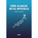 Metas Imposibles: Cómo Lograr lo Inalcanzable: Un método paso a paso para superar límites, mantener la motivación y alcanzar tus sueños más ambiciosos (eBook, ePUB) Metas Imposibles: Cómo Lograr lo Inalcanzable: Un método paso a paso para superar límites, mantener la motivación y alcanzar tus sueños más ambiciosos (eBook, ePUB)