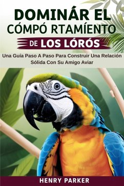 Dominar El Comportamiento De Los Loros (eBook, ePUB) - Parker, Henry