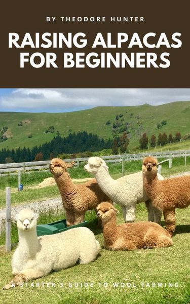 Raising Alpacas for Beginners: A Starter's Guide to Wool Farming (eBook, ePUB)