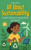 All About Sustainability: A Kid's Guide to Living Green and Smart (Learning Books For Kids, #30) (eBook, ePUB) All About Sustainability: A Kid's Guide to Living Green and Smart (Learning Books For Kids, #30) (eBook, ePUB)