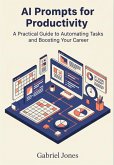 AI Prompts for Productivity: A Practical Guide to Automating Tasks and Boosting Your Career (eBook, ePUB)