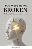 You Were Never Broken: Healing the Lie That You Need to Be Fixed (The Worthiness Series, #2) (eBook, ePUB) You Were Never Broken: Healing the Lie That You Need to Be Fixed (The Worthiness Series, #2) (eBook, ePUB)