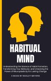 Habitual Mind: Understanding the Science of Habit Formation, Transforming Your Behavior, and Unlocking the Power of Neuroplasticity for Lasting Change (eBook, ePUB) Habitual Mind: Understanding the Science of Habit Formation, Transforming Your Behavior, and Unlocking the Power of Neuroplasticity for Lasting Change (eBook, ePUB)
