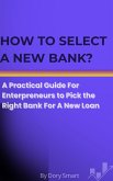 How to Select A New Bank? (Entrepreneurs, Finance Managers, and SMEs Guide to Bank Financing, #1) (eBook, ePUB)