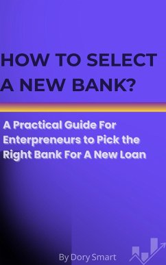 How to Select A New Bank? (Entrepreneurs, Finance Managers, and SMEs Guide to Bank Financing, #1) (eBook, ePUB) - Smart, Dory