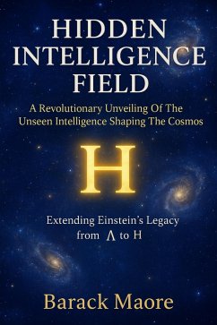 Hidden Intelligence Field - A Revolutionary Unveiling Of The Unseen Intelligence Shaping The Cosmos (eBook, ePUB) - Immanuel, Barack Hidden Intelligence Field - A Revolutionary Unveiling Of The Unseen Intelligence Shaping The Cosmos (eBook, ePUB) - Immanuel, Barack