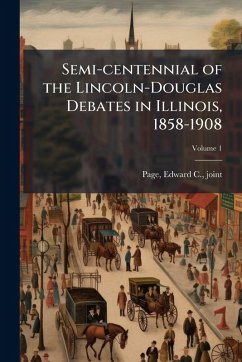 Cover Semi-centennial of the Lincoln-Douglas Debates in Illinois, 1858-1908