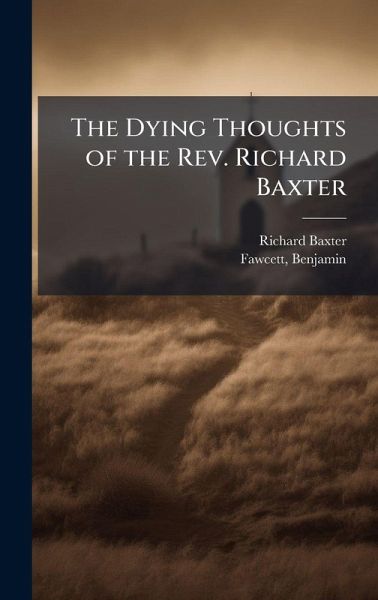 The Dying Thoughts of the Rev. Richard Baxter The Dying Thoughts of the Rev. Richard Baxter