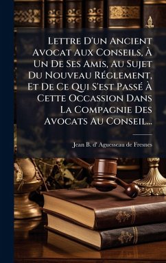 Cover Lettre D'un Ancient Avocat Aux Conseils, Ã€ Un De Ses Amis, Au Sujet Du Nouveau RÃ(c)glement, Et De Ce Qui S'est PassÃ(c) Ã€ Cette Occassion Dans La Compagnie Des Avocats Au Conseil...