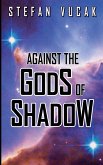 Against the Gods of Shadow Against the Gods of Shadow