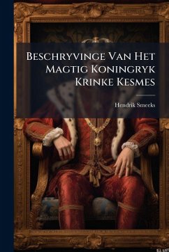 Beschryvinge Van Het Magtig Koningryk Krinke Kesmes - Smeeks, Hendrik Beschryvinge Van Het Magtig Koningryk Krinke Kesmes - Smeeks, Hendrik