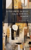 La pauvretÃ(c), sa seule cause, son seul remède La pauvretÃ(c), sa seule cause, son seul remède