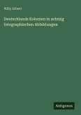 Deutschlands Kolonien in achtzig fotographischen Abbildungen