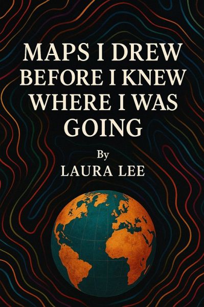 Maps I Drew Before I Knew Where I Was Going (eBook, ePUB) Maps I Drew Before I Knew Where I Was Going (eBook, ePUB)