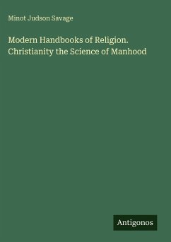 Modern Handbooks of Religion. Christianity the Science of Manhood - Savage, Minot Judson