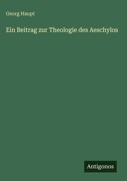 Ein Beitrag zur Theologie des Aeschylos